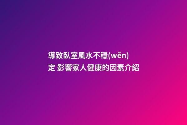 導致臥室風水不穩(wěn)定 影響家人健康的因素介紹